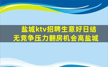 盐城ktv招聘生意好日结无竞争压力翻房机会高盐城